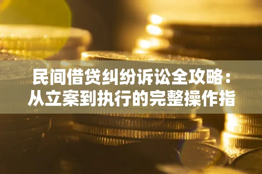 北京民间借贷纠纷诉讼全攻略：从立案到执行的完整操作指南