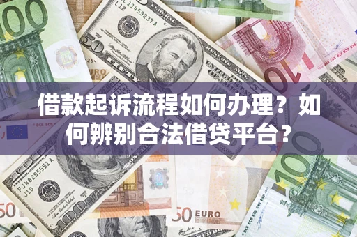 北京借款起诉流程如何办理？如何辨别合法借贷平台？