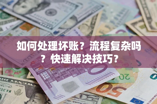 北京如何处理坏账？流程复杂吗？快速解决技巧？