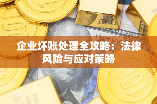 北京企业坏账处理全攻略：法律风险与应对策略