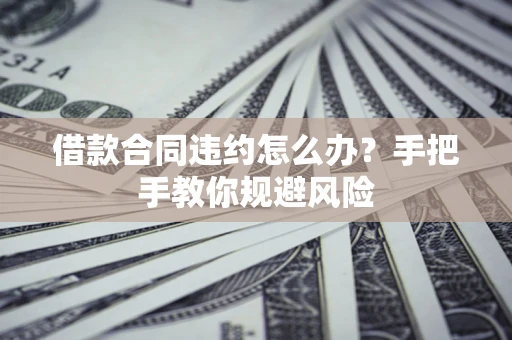 北京借款合同违约怎么办？手把手教你规避风险