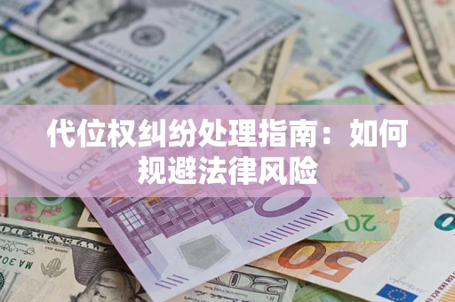 北京代位权纠纷处理指南:如何规避法律风险 北京代位权纠纷处理指南:如何规避法律风险