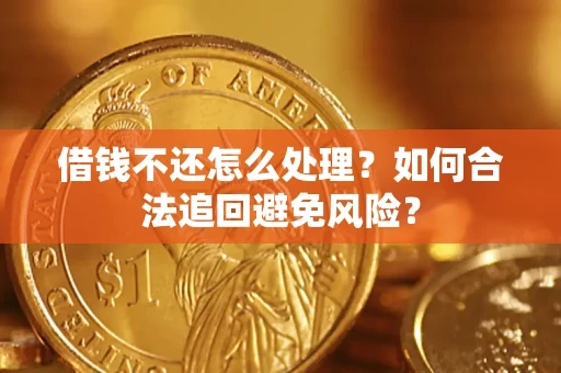 北京借钱不还怎么处理？如何合法追回避免风险？
