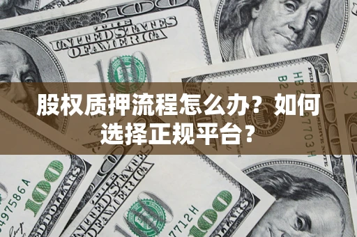 北京股权质押流程怎么办？如何选择正规平台？
