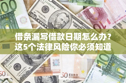 北京借条漏写借款日期怎么办？这5个法律风险你必须知道