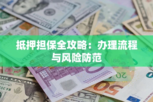 北京抵押担保全攻略：办理流程与风险防范