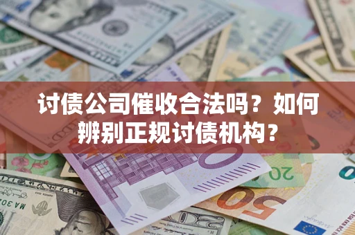 北京讨债公司催收合法吗？如何辨别正规讨债机构？