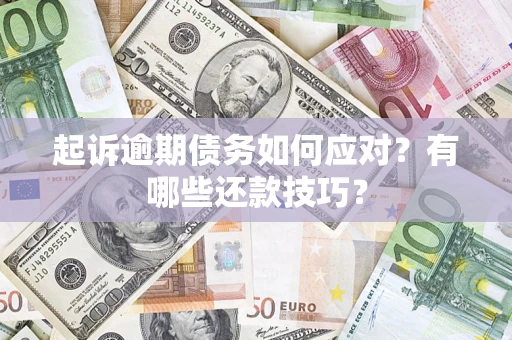 北京起诉逾期债务如何应对？有哪些还款技巧？