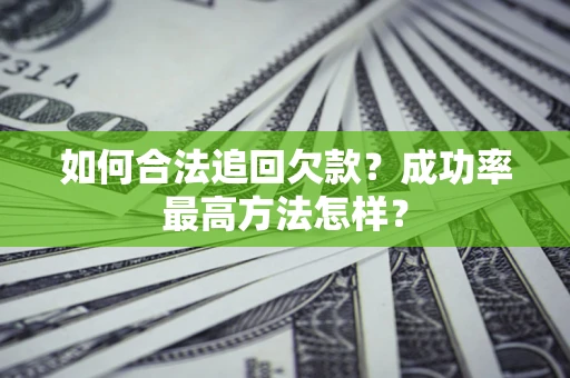 北京如何合法追回欠款？成功率最高方法怎样？