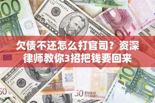 北京欠债不还怎么打官司？资深律师教你3招把钱要回来