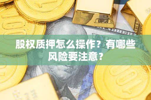 北京股权质押怎么操作？有哪些风险要注意？