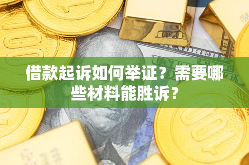 北京借款起诉如何举证？需要哪些材料能胜诉？