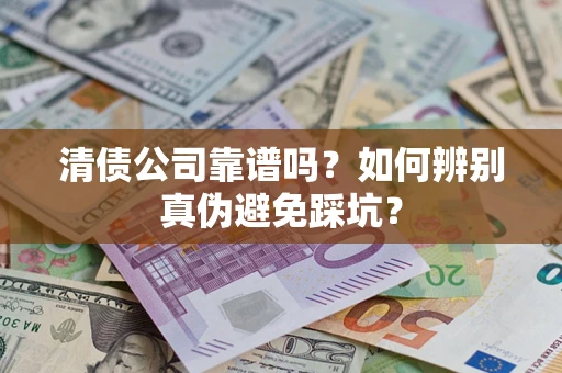 北京清债公司靠谱吗？如何辨别真伪避免踩坑？
