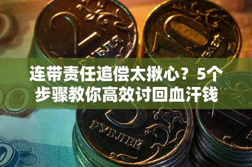 北京连带责任追偿太揪心？5个步骤教你高效讨回血汗钱