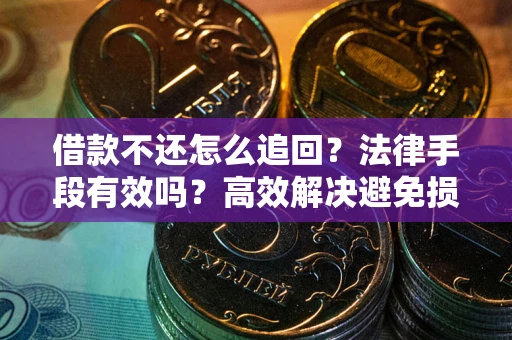 北京借款不还怎么追回？法律手段有效吗？高效解决避免损失