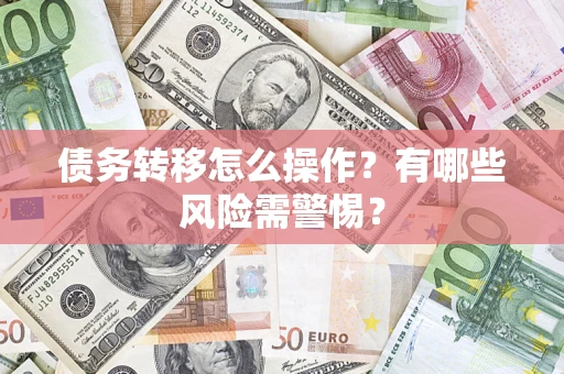 北京债务转移怎么操作？有哪些风险需警惕？