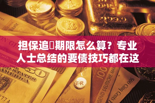 北京担保追償期限怎么算？专业人士总结的要债技巧都在这里了