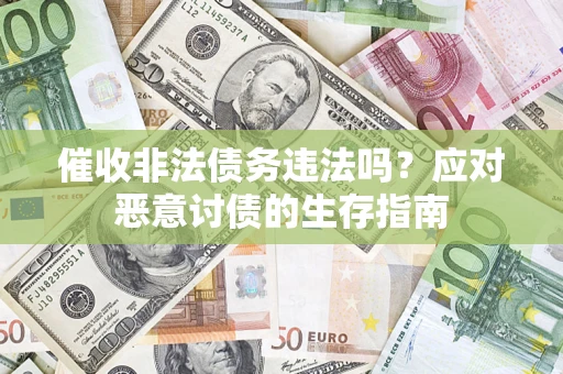 北京催收非法债务违法吗？应对恶意讨债的生存指南