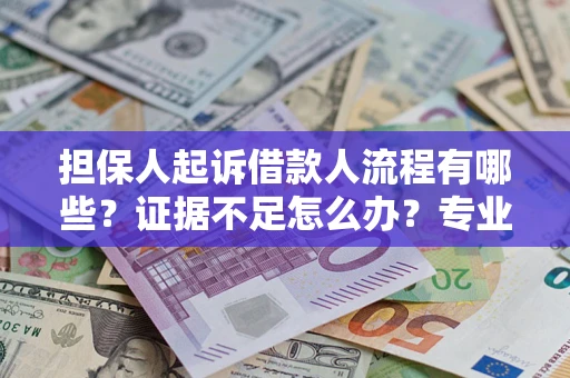 北京担保人起诉借款人流程有哪些？证据不足怎么办？专业律师解答