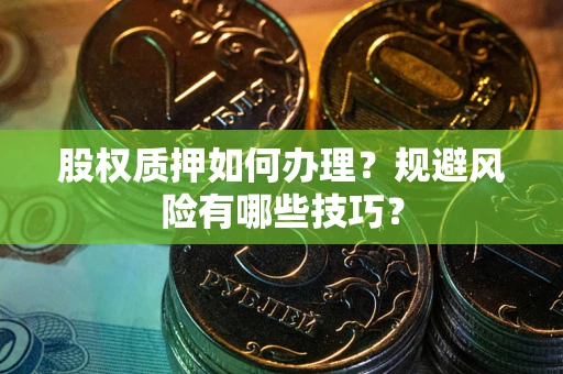 北京股权质押如何办理？规避风险有哪些技巧？