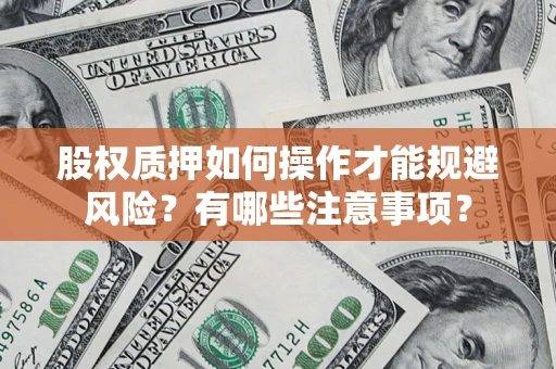 北京股权质押如何操作才能规避风险？有哪些注意事项？