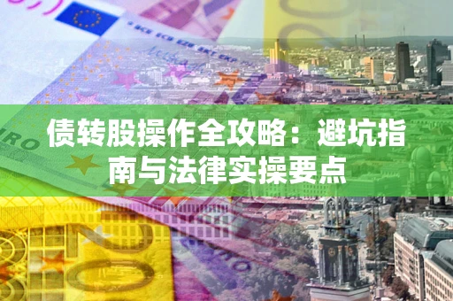 北京债转股操作全攻略：避坑指南与法律实操要点