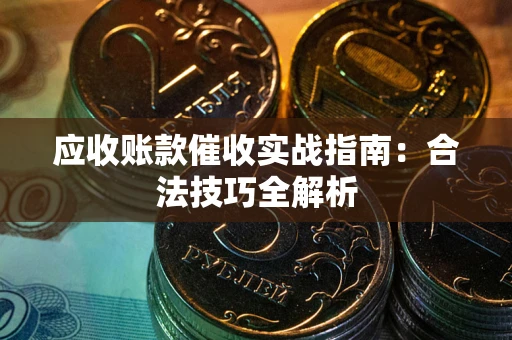 北京应收账款催收实战指南：合法技巧全解析