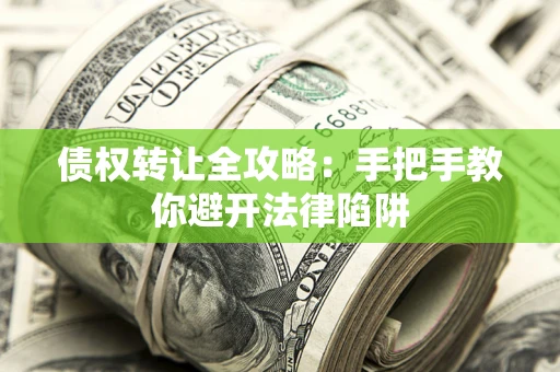 北京债权转让全攻略：手把手教你避开法律陷阱