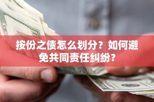 北京按份之债怎么划分？如何避免共同责任纠纷？