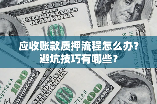 北京应收账款质押流程怎么办？避坑技巧有哪些？