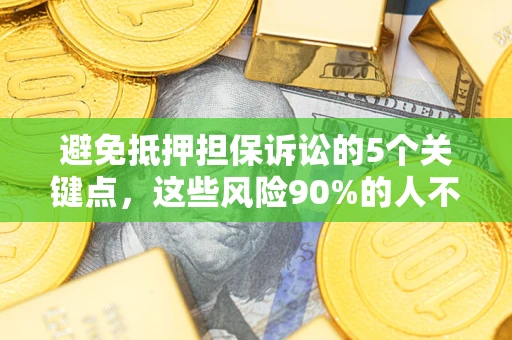北京避免抵押担保诉讼的5个关键点，这些风险90%的人不知道！