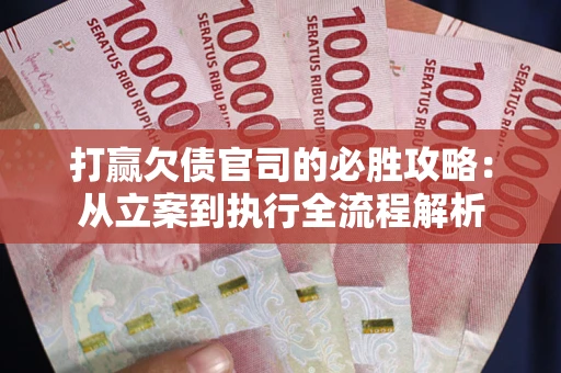 北京打赢欠债官司的必胜攻略：从立案到执行全流程解析