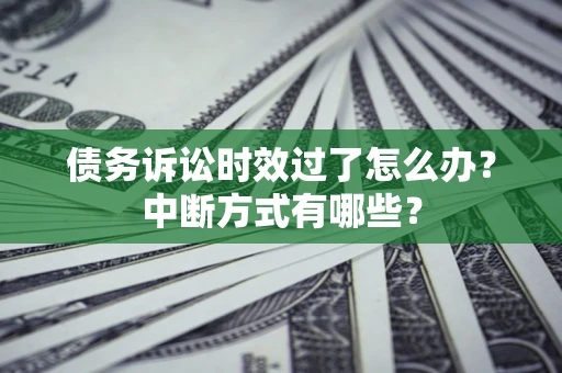 北京债务诉讼时效过了怎么办？中断方式有哪些？
