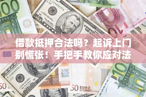北京借款抵押合法吗？起诉上门别慌张！手把手教你应对法律程序