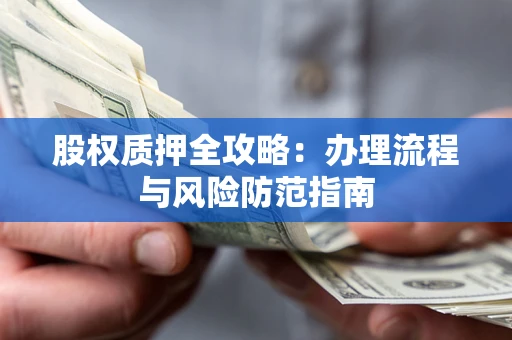 北京股权质押全攻略：办理流程与风险防范指南