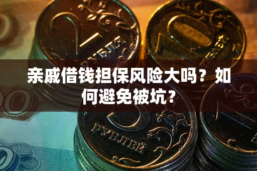 北京亲戚借钱担保风险大吗？如何避免被坑？