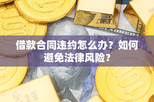 北京借款合同违约怎么办？如何避免法律风险？