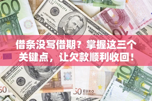 北京借条没写借期？掌握这三个关键点，让欠款顺利收回！
