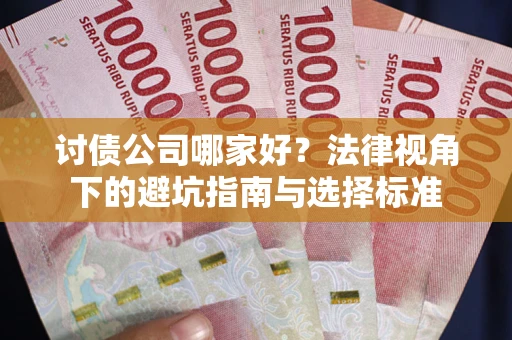 北京讨债公司哪家好？法律视角下的避坑指南与选择标准