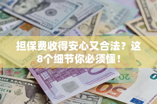 北京担保费收得安心又合法？这8个细节你必须懂！