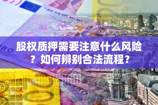 北京股权质押需要注意什么风险？如何辨别合法流程？