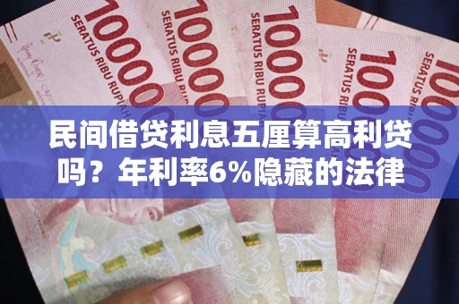 北京民间借贷利息五厘算高利贷吗？年利率6%隐藏的法律风险全解析