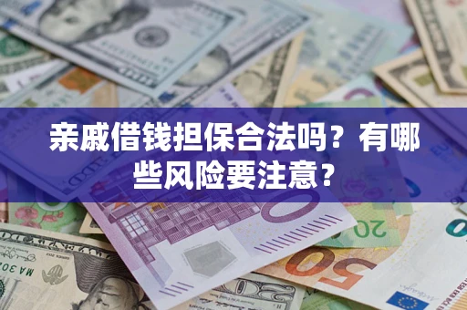北京亲戚借钱担保合法吗？有哪些风险要注意？