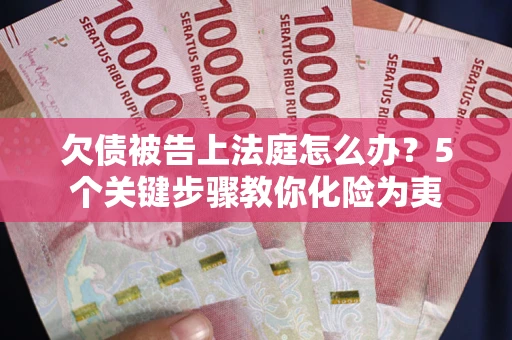 北京欠债被告上法庭怎么办？5个关键步骤教你化险为夷