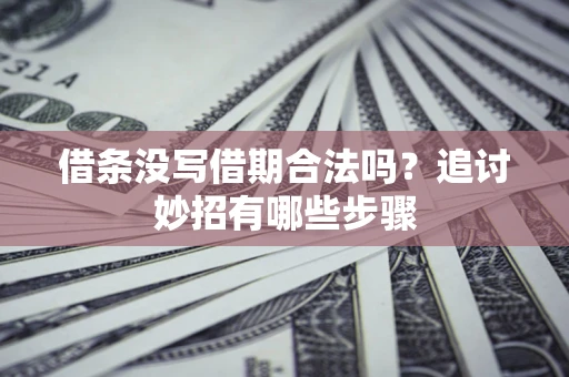北京借条没写借期合法吗？追讨妙招有哪些步骤