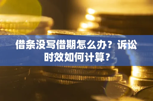 北京借条没写借期怎么办？诉讼时效如何计算？