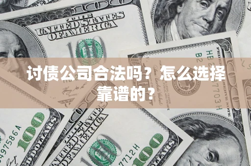 北京讨债公司合法吗？怎么选择靠谱的？