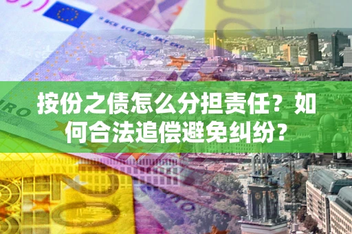 北京按份之债怎么分担责任？如何合法追偿避免纠纷？