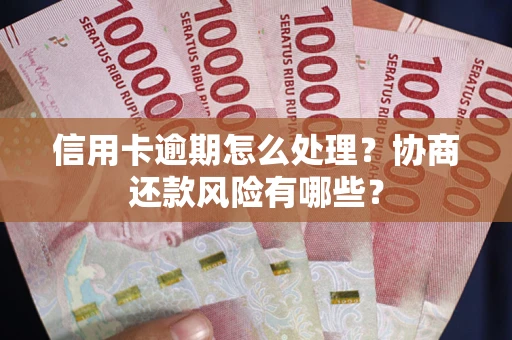 北京信用卡逾期怎么处理？协商还款风险有哪些？
